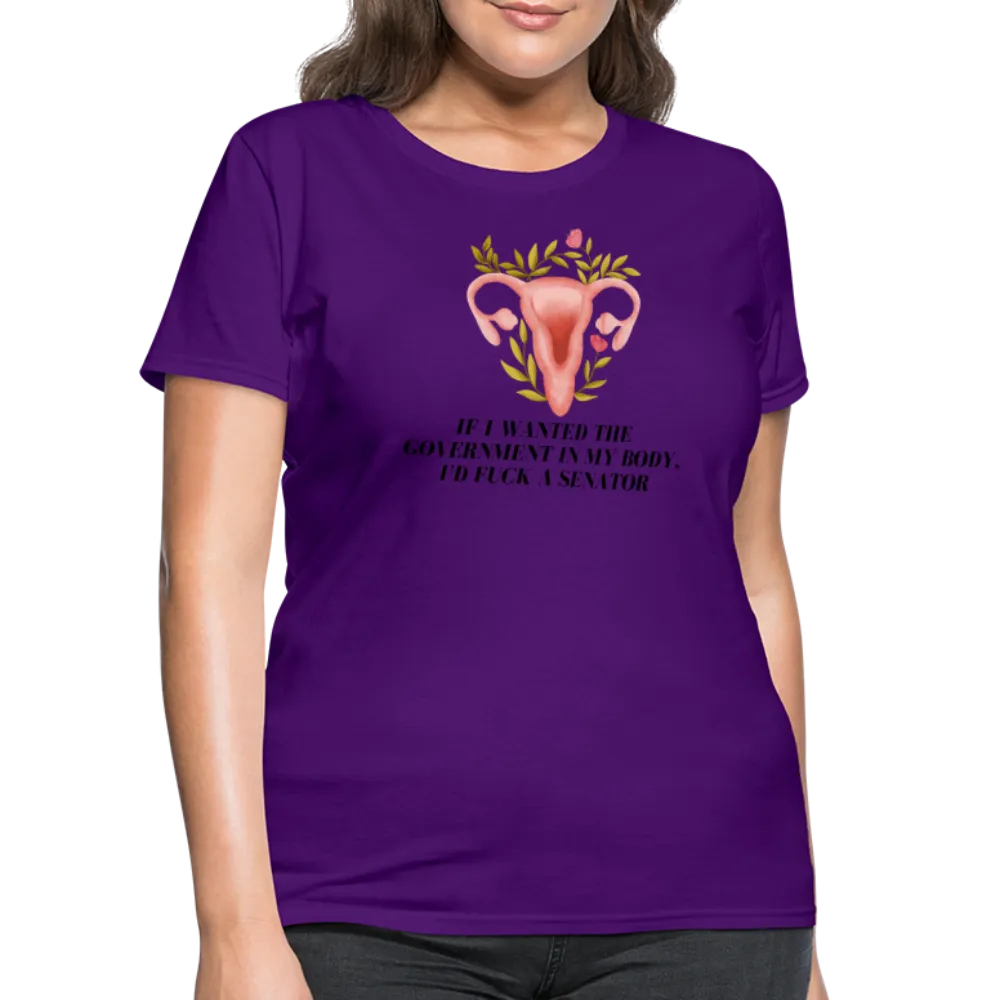 “If I Wanted The Government In My Body, I’d Fuck A Senator”-Women's T-Shirt